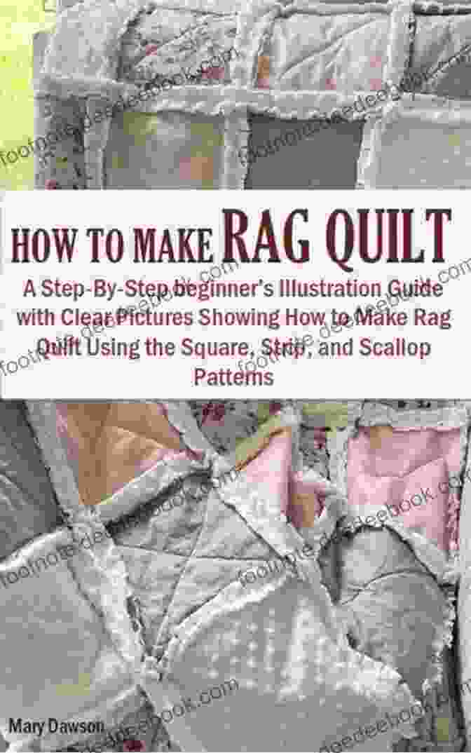 Finished Rag Quilt HOW TO MAKE RAG QUILT: A Step By Step Beginner S Illustration Guide With Clear Pictures Showing How To Make Rag Quilt Using The Square Strip And Scallop Patterns