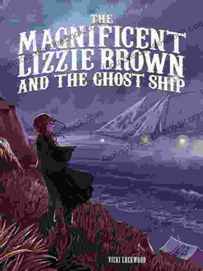 Lizzie Brown Standing On The Deck Of A Ghost Ship With A Determined Expression, Her Eyes Scanning The Horizon. The Magnificent Lizzie Brown And The Ghost Ship