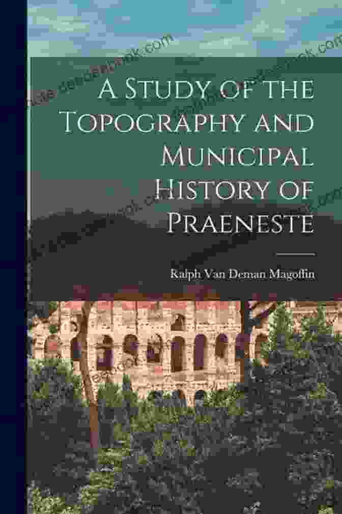 Panoramic View Of Praeneste's Enchanting Topography A Study Of The Topography And Municipal History Of Praeneste