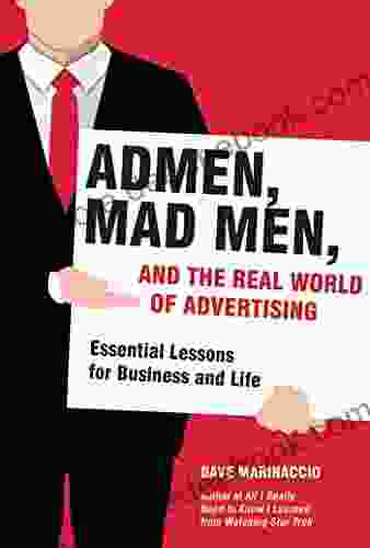 Admen Mad Men And The Real World Of Advertising: Essential Lessons For Business And Life