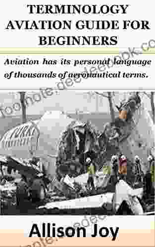 TERMINOLOGY AVIATION GUIDE FOR BEGINNERS: Aviation Has Its Personal Language Of Thousands Of Aeronautical Terms