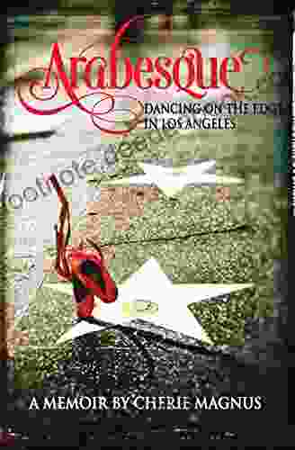 Arabesque: Dancing On The Edge In Los Angeles (DEATH DANCE DESTINY MEMOIR TRILOGY)