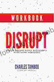Workbook: DISRUPT How To Become Highly Successful In Network Marketing (DISRUPT : How To Become Highly Successful In Network Marketing 2)