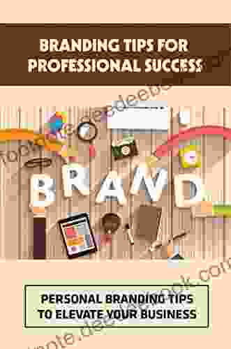 Branding Tips For Professional Success: Personal Branding Tips To Elevate Your Business