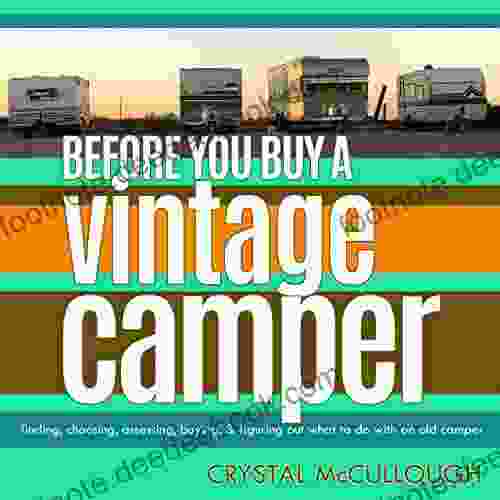 Before You Buy A Vintage Camper: Finding Choosing Assessing Buying Figuring Out What To Do With An Old Camper