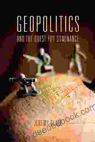 Geopolitics And The Quest For Dominance