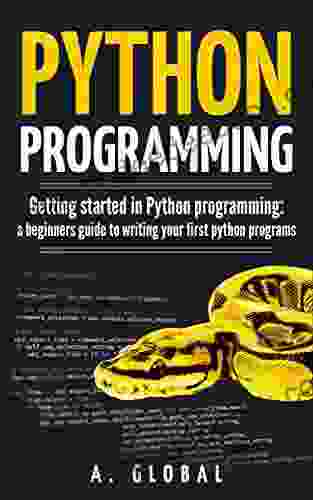 PYTHON PROGRAMMING: Getting Started In Python Programming: A Beginners Guide To Writing Your First Python Programs