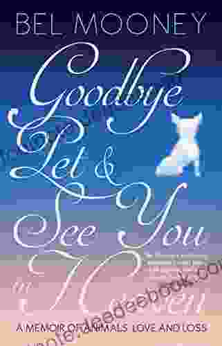 Goodbye Pet See You In Heaven: A Memoir Of Animals Love And Loss