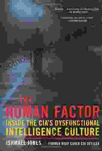 The Human Factor: Inside The CIA S Dysfunctional Intelligence Culture (Encounter Broadsides)