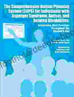 The Comprehensive Autism Planning System (CAPS) For Individuals With Asperger Syndrome Autism And Related Disabilities: Integrating Best Practices Throughout The Student S Day