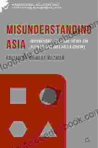 Misunderstanding Asia: International Relations Theory And Asian Studies Over Half A Century (International Relations And Comparisons In Northeast Asia)