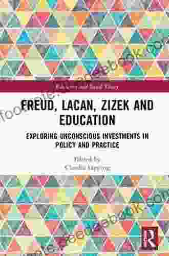 Freud Lacan Zizek And Education: Exploring Unconscious Investments In Policy And Practice (Education And Social Theory)