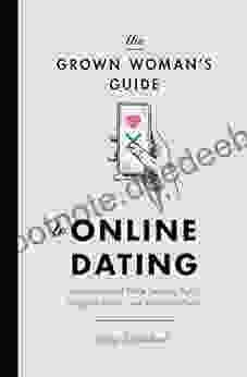 The Grown Woman S Guide To Online Dating: Lessons Learned While Swiping Right Snapping Selfies And Analyzing Emojis