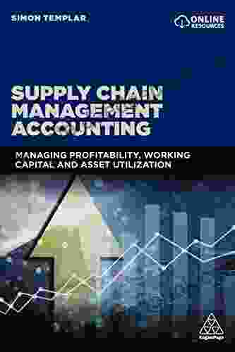 Supply Chain Management Accounting: Managing Profitability Working Capital And Asset Utilization