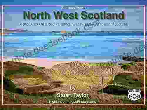 North West Scotland: A Photo Story Of A Road Trip Along The North And West Coasts Of Scotland (Scotland Series)
