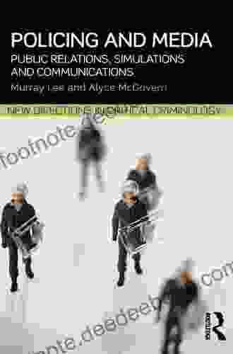 Policing And Media: Public Relations Simulations And Communications (New Directions In Critical Criminology 4)