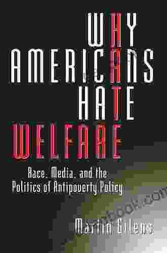 Why Americans Hate Welfare: Race Media And The Politics Of Antipoverty Policy (Studies In Communication Media And Public Opinion)
