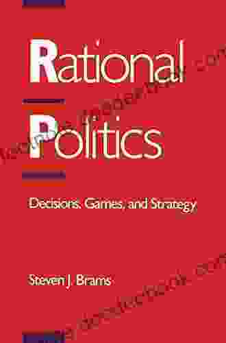 Rational Politics: Decisions Games And Strategy