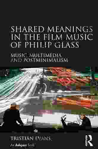 Shared Meanings In The Film Music Of Philip Glass: Music Multimedia And Postminimalism