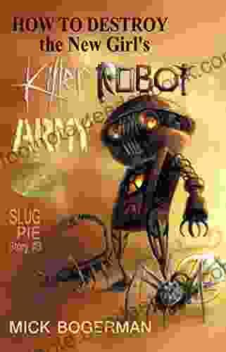How To Destroy The New Girl S Killer Robot Army: Slug Pie Story #3 (Slug Pie Stories Scary Adventure For Ages 8 12)