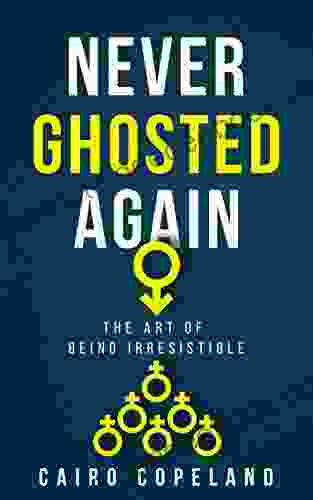 Never Ghosted Again: The Art Of Being Irresistible (The Missing Manuals To Male Success 2)