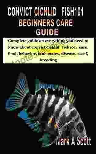 CONVICT CICHLID FISH101 BEGINNERS CARE GUIDE: Complete Guide On Everything You Need To Know About Convict Cichlid Fish101: Care Food Behavior Tank Mates Disease Size Breeding