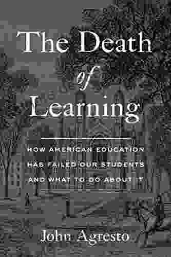 The Death Of Learning: How American Education Has Failed Our Students And What To Do About It