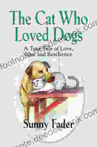 THE CAT WHO LOVED DOGS: A True Tale Of Love Loss And Resilience