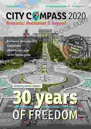 City Compass Romania: Bucharest Beyond 2024 Travel Guide: The Feel At Home Guide To Romania Enjoyed By Tourists Expats Locals