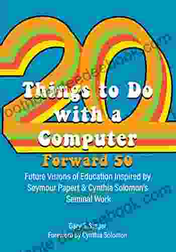 Twenty Things To Do With A Computer Forward 50: Future Visions Of Education Inspired By Seymour Papert And Cynthia Solomon S Seminal Work