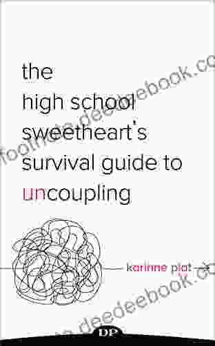 The High School Sweetheart S Survival Guide To Uncoupling: Secrets To Moving Forward After A Marriage That Defined You