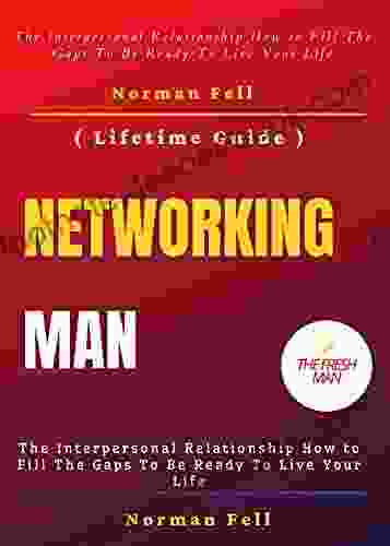 Networking Man : The Interpersonal Relationship How To Fill The Gaps To Be Ready To Live Your Life ( Lifetime Guide ) (FRESH MAN)