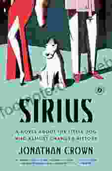 Sirius: A Novel About The Little Dog Who Almost Changed History