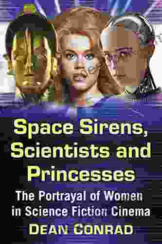 Space Sirens Scientists And Princesses: The Portrayal Of Women In Science Fiction Cinema