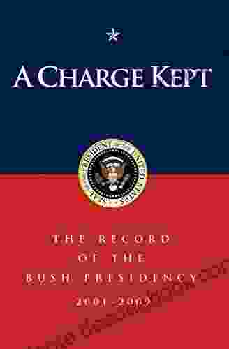 A Charge Kept: The Record Of The Bush Presidency 2001 2009