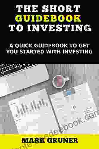 The Short Guidebook To Investing: A Quick Guidebook To Get You Started With Investing