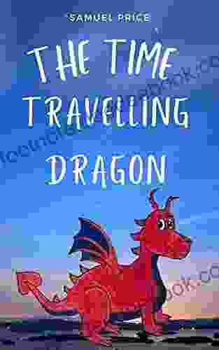 The Time Travelling Dragon: About Dragons For 8 Year Olds +