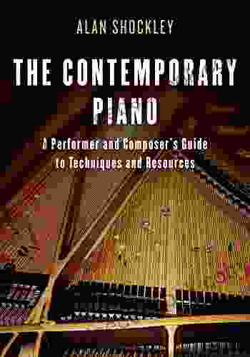 The Contemporary Piano: A Performer And Composer S Guide To Techniques And Resources