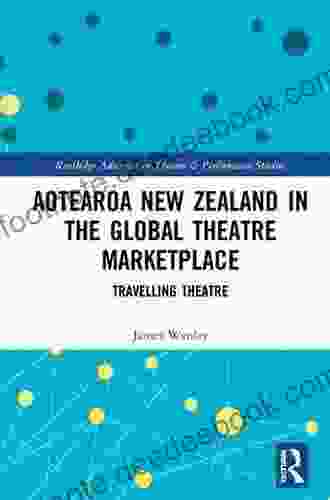 Aotearoa New Zealand In The Global Theatre Marketplace: Travelling Theatre (Routledge Advances In Theatre Performance Studies)