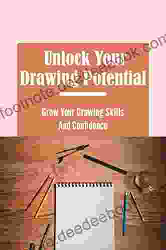 Unlock Your Drawing Potential: Grow Your Drawing Skills And Confidence
