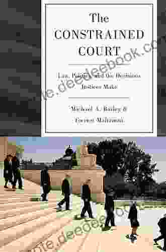 The Constrained Court: Law Politics And The Decisions Justices Make