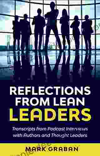 Reflections From Lean Leaders: Transcripts From Podcast Interviews With Authors And Thought Leaders