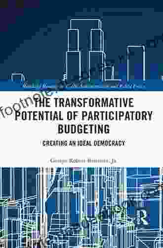 The Transformative Potential Of Participatory Budgeting: Creating An Ideal Democracy (Routledge Research In Public Administration And Public Policy)