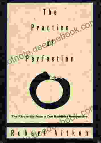 The Practice Of Perfection: The Paramitas From A Zen Buddhist Perspective